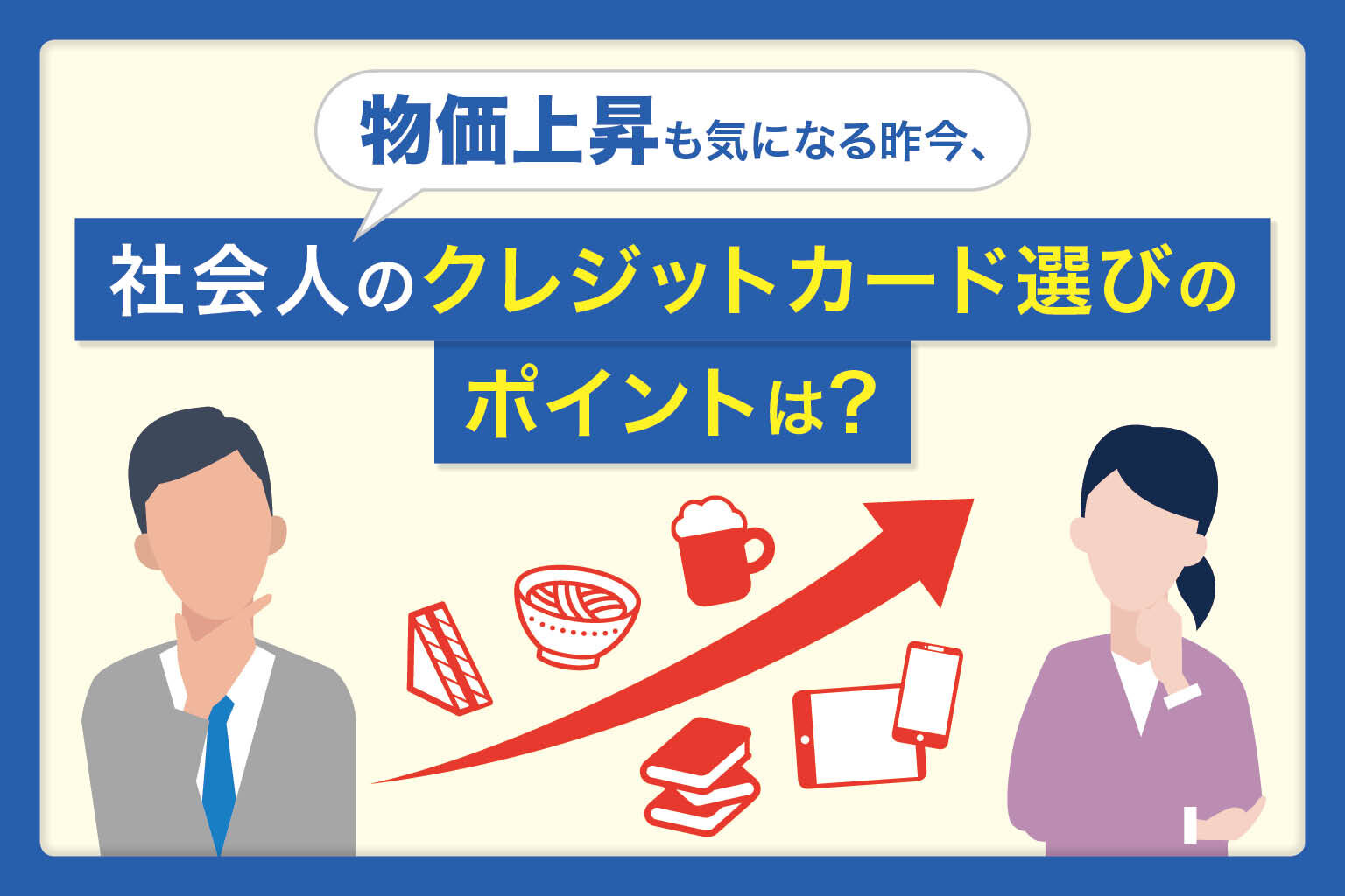 物価上昇も気になる昨今、社会人のクレジットカード選びのポイントは？