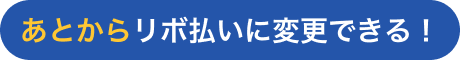 あとからリボ払いに変更できる!