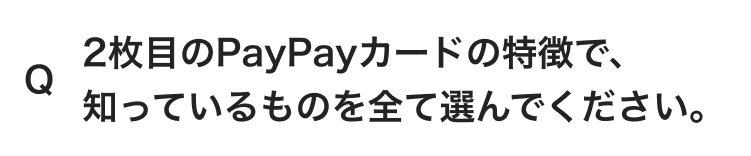 質問、2枚目のPayPayカードの特徴で、知っているものを全て選んでください。