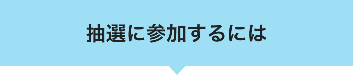 抽選に参加するには