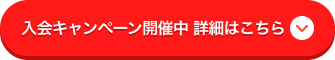 入会キャンペーン開催中 詳細はこちら