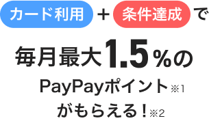 カード利用＋条件達成で毎月最大1.5％のPayPayポイントがもらえる！